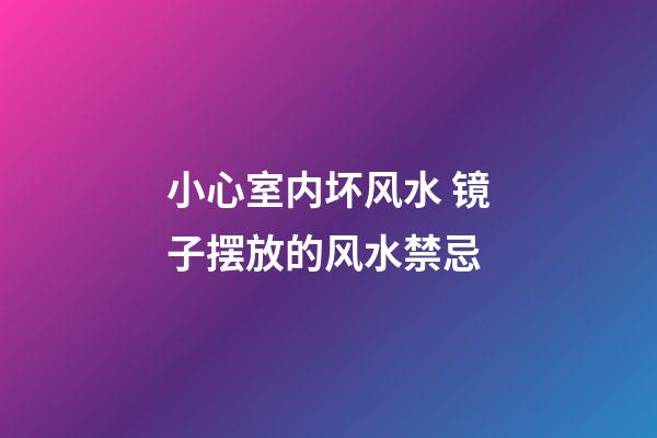 小心室内坏风水 镜子摆放的风水禁忌